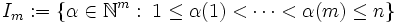 I_m:=\{\alpha\in\mathbb N^m:\;1\le\alpha(1)&amp;lt;\dots&amp;lt;\alpha(m)\le n\}