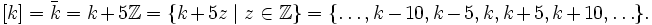 [k] = \bar k=k+5\mathbb Z=\{k+5z\mid z\in\mathbb Z\}=\{\ldots,k-10,k-5,k,k+5,k+10,\ldots\}.
