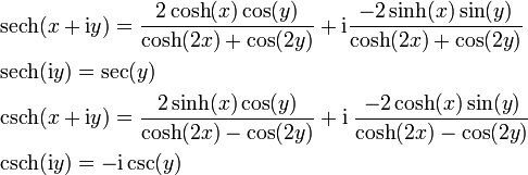 
\begin{align}
&amp;amp;amp;\operatorname{sech}(x+\mathrm i y) = \frac{2\cosh(x)\cos(y)}{\cosh(2x) + \cos(2y)} + \mathrm{i} \frac{-2\sinh(x)\sin(y)}{\cosh(2x) + \cos(2y)}\\
&amp;amp;amp;\operatorname{sech}  (\mathrm i y) = \sec(y)\\
&amp;amp;amp;\operatorname{csch}(x+\mathrm iy) = \frac{2\sinh(x)\cos(y)}{\cosh(2x) - \cos(2y)} + \mathrm{i} \; \frac{-2\cosh(x)\sin(y)}{\cosh(2x) - \cos(2y)}\\
&amp;amp;amp;\operatorname{csch}(\mathrm iy) = -\mathrm i\csc (y)
\end{align}
