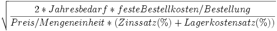 \sqrt{\frac{2 * Jahresbedarf * feste Bestellkosten/Bestellung}{Preis/Mengeneinheit * (Zinssatz(%) + Lagerkostensatz(%))}}