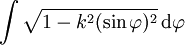 \int \sqrt {1 - k^2(\sin\varphi)^2}\, \mathrm d\varphi