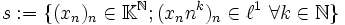 s := \{(x_n)_n \in {\mathbb K}^{\mathbb N}; (x_n n^k)_n \in \ell^1\,\,\forall k\in{\mathbb N}\} 