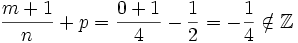 \frac{m+1}{n}+p= \frac{0+1}{4}- \frac{1}{2}=- \frac{1}{4} \notin \mathbb{Z}