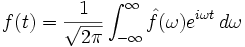 
f(t)= \frac{1}{\sqrt{2 \pi}} \int_{-\infty}^\infty \hat f(\omega) e^{i \omega t} \,d \omega \,
