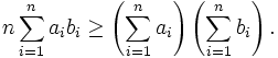 n \sum_{i=1}^n a_ib_i \geq \left(\sum_{i=1}^n a_i\right)\left(\sum_{i=1}^n b_i\right).