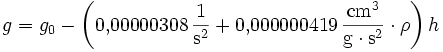 g = g_0 - \left(0{,}00000308\,\frac{1}{\mathrm{s}^2} + 0{,}000000419\,\frac{\mathrm{cm}^3}{\mathrm{g}\cdot\mathrm{s}^2} \cdot \rho \right) h