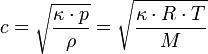 
c = \sqrt{\frac{\kappa \cdot p}{\rho}} = \sqrt{\frac{\kappa \cdot R \cdot T}{M}}
