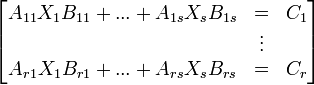 \begin{bmatrix} 
A_{11} X_1 B_{11}+...+A_{1s} X_s B_{1s} &amp;amp; =      &amp;amp; C_1 \\
                                        &amp;amp; \vdots &amp;amp;     \\
A_{r1} X_1 B_{r1}+...+A_{rs} X_s B_{rs} &amp;amp; =      &amp;amp; C_r \\
\end{bmatrix}