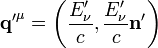 \mathbf{q'}^{\mu} = \left(\frac{E'_\nu}{c}, \frac{E'_\nu}{c}\mathbf {n}'\right)