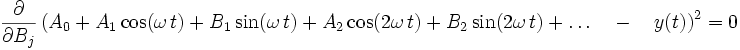 
   \frac{\partial}{\partial B_j}
   \left(
      A_0 
      + A_1 \cos(\omega\,t) + B_1 \sin(\omega\,t)
      + A_2\cos(2\omega\,t) + B_2 \sin(2\omega\,t) + \ldots
      \quad - \quad y(t)
   \right)^2
   = 0
