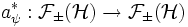 a_\psi^*:\mathcal F_\pm(\mathcal{H})\to \mathcal F_\pm(\mathcal{H})