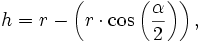 h = r - \left(r \cdot \cos \left(\frac{\alpha}{2}\right)\right),