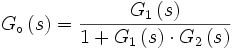  G_{\circ} \left( s \right) = \frac{G_1 \left( s \right)}{1+G_1 \left( s \right) \cdot G_2 \left( s \right)}
