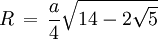  R \, = \, \frac{a}{4} \sqrt{14 - 2\sqrt{5}} 