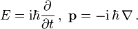 E = \mathrm i \hbar \frac{\partial}{\partial t}\,,\ \mathbf{p} =-\mathrm i\,\hbar\, \mathbf{\nabla}\,. 