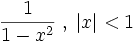 \frac{1}{1-x^2}\;,\;\left| x \right|&amp;lt;1