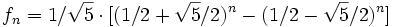 f_n = 1/\sqrt5\cdot[ (1/2+\sqrt5/2)^n - (1/2-\sqrt5/2)^n ]