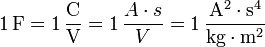 1 \,\mathrm F = 1 \,\mathrm \frac{C} {V} = 1\,\frac{A \cdot s}{V} = 1 \,\mathrm \frac{A^2 \cdot s^4} {kg \cdot m^2}