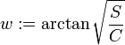 w := \arctan{\sqrt{\frac{S}{C}}}