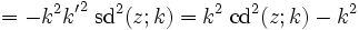 = -k^2 {k'}^2\;\operatorname{sd}^2(z;k) = k^2\;\operatorname{cd}^2(z;k) - k^2