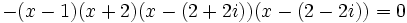 -(x-1)(x+2)(x-(2+2i))(x-(2-2i))=0\,