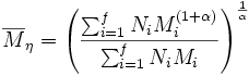  \overline {M}_{ \eta } = \left( \frac{\sum_{i=1}^f N_i M_i^{(1+ \alpha)} }{\sum_{i=1}^fN_i M_i} \right)^{\frac{1}{\alpha}} 