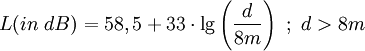 L (in\ dB) = 58,5 + 33 \cdot \lg \left( \frac{d}{8m} \right)\ ;\ d&amp;amp;gt; 8m