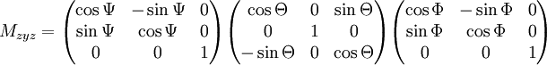 
M_{zyz} =   
  \begin{pmatrix}
    \cos \Psi  &amp;amp;amp;   - \sin \Psi &amp;amp;amp; 0 \\
  \sin \Psi  &amp;amp;amp; \cos \Psi &amp;amp;amp; 0 \\
    0          &amp;amp;amp; 0         &amp;amp;amp; 1
  \end{pmatrix}
  \begin{pmatrix}
    \cos \Theta &amp;amp;amp; 0 &amp;amp;amp; \sin \Theta \\
    0           &amp;amp;amp; 1 &amp;amp;amp;   0 \\
    - \sin \Theta &amp;amp;amp; 0 &amp;amp;amp;   \cos \Theta
  \end{pmatrix}
  \begin{pmatrix}
    \cos \Phi   &amp;amp;amp; - \sin \Phi &amp;amp;amp; 0 \\
    \sin \Phi   &amp;amp;amp; \cos \Phi &amp;amp;amp; 0 \\
    0           &amp;amp;amp; 0         &amp;amp;amp; 1
  \end{pmatrix} 

