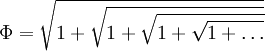 \Phi = \sqrt{1+\sqrt{1+\sqrt{1+\sqrt{1+\ldots}}}}