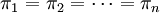 \pi_1 = \pi_2 = \cdots = \pi_n