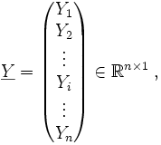 \underline Y=
  \begin{pmatrix}
    Y_1 \\
    Y_2 \\
    \vdots \\
    Y_i \\
    \vdots\\
    Y_n
  \end{pmatrix} \in \mathbb{R}^{n \times 1}
\;,