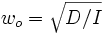  w_o = \sqrt{D/I} 