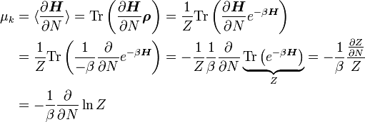 \begin{align}
\mu_{k} &amp;amp; = \langle\frac{\partial\boldsymbol{H}}{\partial N}\rangle=\textrm{Tr}\left(\frac{\partial\boldsymbol{H}}{\partial N}\boldsymbol{\rho}\right)=\frac{1}{Z}\textrm{Tr}\left(\frac{\partial\boldsymbol{H}}{\partial N}e^{-\beta\boldsymbol{H}}\right)\\
  &amp;amp; = \frac{1}{Z}\textrm{Tr}\left(\frac{1}{-\beta}\frac{\partial}{\partial N}e^{-\beta\boldsymbol{H}}\right)=-\frac{1}{Z}\frac{1}{\beta}\frac{\partial}{\partial N}\underbrace{\textrm{Tr}\left(e^{-\beta\boldsymbol{H}}\right)}_{Z}=-\frac{1}{\beta}\frac{\frac{\partial Z}{\partial N}}{Z}\\
  &amp;amp; = -\frac{1}{\beta}\frac{\partial}{\partial N}\ln Z
\end{align}