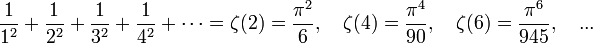 \frac1{1^2}+\frac1{2^2}+\frac1{3^2}+\frac1{4^2}+\cdots=\zeta(2) = \frac{\pi^2}6,\quad\zeta(4) = \frac{\pi^4}{90},\quad\zeta(6) = \frac{\pi^6}{945}, \quad...
