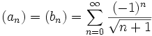 (a_n)=(b_n)=\sum_{n=0}^\infty \frac{(-1)^n}{\sqrt{n+1}}