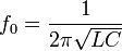 f_0 = {1 \over {2 \pi   \sqrt{L   C}}} 