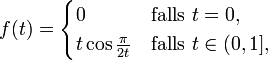 f(t)=\begin{cases} 0&amp;amp;\mbox{falls }t=0,\\ t\cos\frac\pi{2t}&amp;amp;\mbox{falls }t\in(0,1],\end{cases}