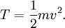 T = \frac{1}{2} m v^2.