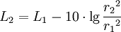 
L_2 = L_1 - 10 \cdot \lg \frac{{r_2}^2}{{r_1}^2} \, 
