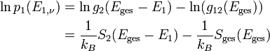 \begin{align}
\ln p_{1}(E_{1,\nu}) &amp;amp; =\ln g_{2}(E_{\text{ges}}-E_{1})-\ln(g_{12}(E_{\text{ges}}))\\
 &amp;amp; =\frac{1}{k_{B}}S_{2}(E_{\text{ges}}-E_{1})-\frac{1}{k_{B}}S_{\text{ges}}(E_{\text{ges}})\end{align}