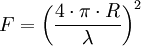  F = \left( \frac{ 4 \cdot \pi \cdot R }{ \lambda } \right) ^2 