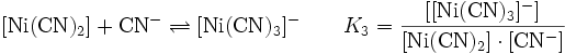\mathrm{[Ni(CN)_2] + CN^- \rightleftharpoons [Ni(CN)_3]^-} \quad\quad K_3 = \mathrm{\frac{[[Ni(CN)_3]^-]}{[Ni(CN)_2] \cdot [CN^-]}}