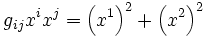 g_{ij} x^i x^j  = \left( {x^1 } \right)^2  + \left( {x^2 } \right)^2