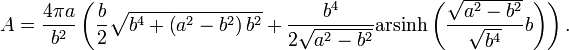 A = \frac{4\pi a }{b^2}\left(\frac{b}{2} \sqrt{b^4+\left(a^2-b^2\right)b^2}+\frac{ b^4}{2\sqrt{a^2-b^2}} \operatorname{arsinh}\left(\frac{\sqrt{a^2-b^2}}{\sqrt{b^4}}b\right) \right).