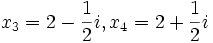 x_3=2-{1 \over 2}i, x_4=2+{1 \over 2}i \,