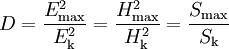 D = \frac{E^2_\mathrm{max}}{E^2_\mathrm{k}} = \frac{H^2_\mathrm{max}}{H^2_\mathrm{k}} = \frac{S_\mathrm{max}}{S_\mathrm{k}}