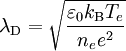  \lambda_{\rm D} = \sqrt{\frac{\varepsilon_0 k_{\rm B} T_e}{n_e e^2}}