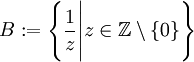 B:=\left\{\frac{1}{z} \Bigg| z\in\mathbb{Z}\setminus \left\{ 0 \right\} \right\}