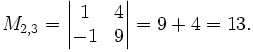 M_{2,3} =
  \begin{vmatrix}
    1 &amp;amp; 4 \\
   -1 &amp;amp; 9
  \end{vmatrix} =
  9 + 4 = 13.
