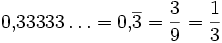 0{,}33333\ldots = 0{,}\overline{3} = \frac{3}{9} = \frac{1}{3}